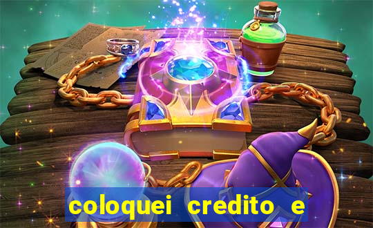 coloquei credito e nao caiu vivo